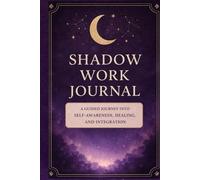 Shadow Work Journal: A Guided Journey Into Self - Awareness, Healing, and Integration