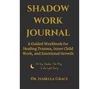 SHADOW WORK JOURNAL: A Guided Workbook for Healing Trauma, Inner Child Work, and Emotional Growth