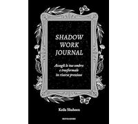 Shadow work journal. Accogli le tue ombre e trasformale in risorse preziose