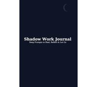 Shadow Work Journal: Deep Prompts to Heal, Reflect & Let Go: A Guided Workbook for Emotional Healing, Self-Discovery & Inner Growth - Write Freely, Then Release What No Longer Serves You