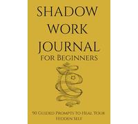 Shadow Work Journal for Beginners: 90 Guided Prompts to Heal Your Hidden Self