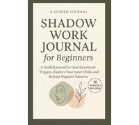 Shadow Work Journal For Beginners: A Beginner Friendly Guide With Real Life Examples For Healing, Self Discovery & Emotional Growth