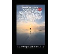 Shadow Work Journal for Beginners: A Guided Path to Heal Your Inner Child, Trauma and Subconscious Patterns