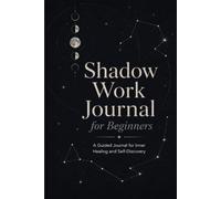 Shadow Work Journal for Beginners: A Guided Workbook for Inner Healing and Self-Discovery