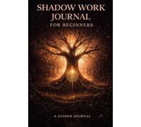 Shadow Work Journal for Beginners: Guided Prompts for Healing Trauma, Inner Child Work, Self-Discovery, and Emotional Growth