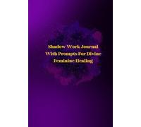 Shadow Work Journal For Divine Feminine Healing With Prompts: 222 Pages With Prompts To Assist In Healing Your Feminine Energy For Women