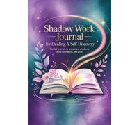 SHADOW WORK JOURNAL FOR HEALING & SELF-DISCOVERY: Guided Prompts to Understand Emotions, Build Confidence, and Grow