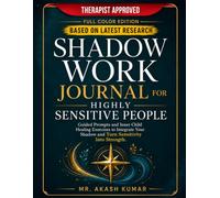 Shadow Work Journal for Highly Sensitive People: Guided Prompts and Inner Child Healing Exercises to Integrate Your Shadow and Turn Sensitivity Into Strength.