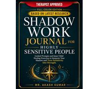 Shadow Work Journal for Highly Sensitive People: Guided Prompts and Inner Child Healing Exercises to Integrate Your Shadow and Turn Sensitivity Into Strength.