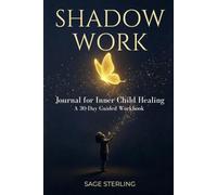 Shadow Work Journal for Inner Child Healing: A 30-Day Guided Workbook with Prompts to Heal Childhood Trauma, Break Negative Patterns, Build Self-Love, and Overcome Emotional Triggers