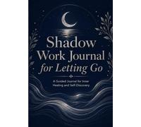 Shadow Work Journal for Letting Go: A Guided Workbook for Inner Healing and Self-Discovery