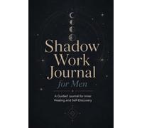 Shadow Work Journal for Men: A Guided Workbook for Inner Healing and Self-Discovery