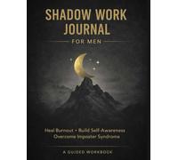 Shadow Work Journal for Men: Heal Hidden Burnout, Break Productivity Addiction, Overcome Imposter Syndrome: A Guided Workbook to Build Self-Awareness, ... and Redefine Success Without Pressure