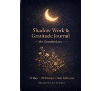 Shadow Work Journal for Overthinkers: Calm Your Mind, Understand Your Patterns, Let Go of Anxiety and Overthinking with 90 Daily Prompts & 120 Deep Reflection Exercises