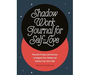 Shadow Work Journal for Self-Love: Powerful Prompts and Exercises to Integrate Your Shadow and Embrace Your Inner Child