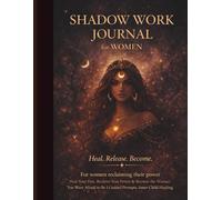Shadow Work Journal for Women: Heal Your Past, Release Emotional Blocks & Reclaim Your Power Through Guided Prompts and Inner Healing