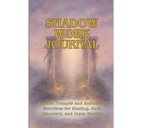 Shadow Work Journal: Guided Prompts and Reflective Exercises for Healing, Self-Discovery, and Inner Growth