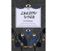 SHADOW WORK JOURNAL: Guided Prompts for Healing, Self-Discovery & Emotional Release . A 6-Part Journey from Your Deepest inner child to Your Most Authentic Self