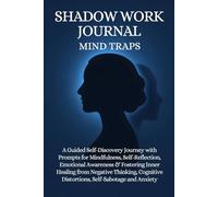 Shadow Work Journal: Mind Traps: A Guided Self-Discovery Journey with Prompts for Mindfulness, Self-Reflection, Emotional Awareness & Fostering Inner ... Distortions, Self-Sabotage and Anxiety