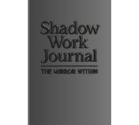 Shadow work Journal the mirror within: Release Trauma, Reconnect with Your Inner Child, and Find Emotional Freedom in 10 Minutes Daily