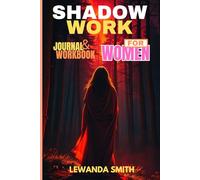 SHADOW WORK JOURNAL & WORKBOOK FOR WOMEN: A Guide to Integrate and Transcend Your Shadows, Heal Old Wounds, and Awaken Inner Freedom