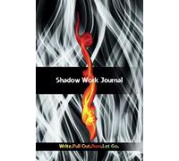 Shadow Work Journal: Write it Down, Pull it out, Burn it and Let it Go! Take Your First Step on Your Journey to a Better Life! Shadow Work for Beginners