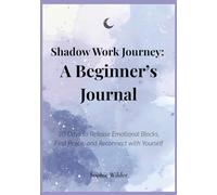 Shadow Work Journey: A Beginner’s Journal: 30 Days to Release Emotional Blocks, Find Peace, and Reconnect with Yourself