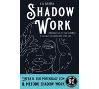 Shadow work. La guida. Abbraccia le tue ombre e scopri veramente chi sei
