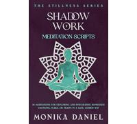 Shadow Work Meditation Scripts: 15 Meditations For exploring and integrating repressed emotions, fears, or traits in a safe, guided way
