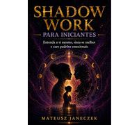 Shadow Work para Iniciantes - Entenda a si mesmo, sinta-se melhor e cure padrões emocionais