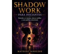 Shadow Work para Iniciantes - Entenda a si mesmo, sinta-se melhor e cure padrões emocionais