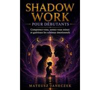 Shadow Work pour Débutants - Comprenez-vous, sentez-vous mieux et guérissez les schémas émotionnels