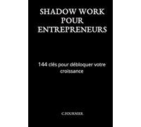 SHADOW WORK POUR ENTREPRENEURS: 144 clés pour débloquer votre croissance