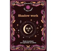 Shadow Work: Rituels et pratiques pour apprivoiser vos ombres