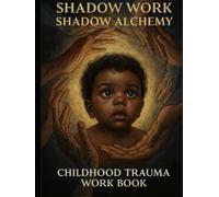 SHADOW WORK: Shadow Alchemy Childhood Trauma Work Book