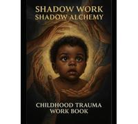 SHADOW WORK: Shadow Alchemy Childhood Trauma Work Book
