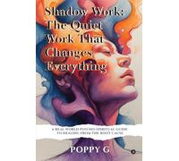 Shadow Work: The Quiet Work That Changes Everything: A Real-World Psycho-Spiritual Guide to Healing from the Root Cause