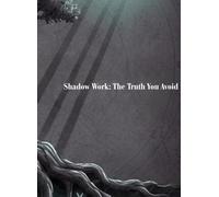 Shadow Work: The Truth You Avoid: A 30-Day Guided Journey to Understand Your Triggers, Break Emotional Patterns and Meet the Parts of You You’ve Been Hiding