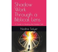 Shadow Work Through a Biblical Lens: A Guide to Healing the Hidden Self