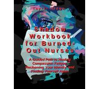Shadow Workbookl for Burned-Out Nurses: A Guided Path to Healing Compassion Fatigue, Reclaiming Your Identity, and Finding Yourself Again | A Work Journal for Burned-Out Nurses