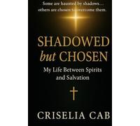 Shadowed but Chosen. My Life Between Spirits and Salvation: A True Testimony of Faith, Deliverance, and the Spirit World