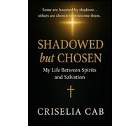 Shadowed but Chosen. My Life Between Spirits and Salvation: A True Testimony of Faith, Deliverance, and the Spirit World