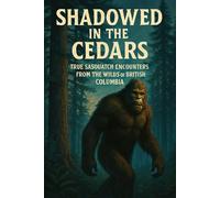 “Shadowed in the Cedars” True Sasquatch Encounters from the Wilds of British Columbia