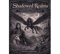 Shadowed Realms: A Dark Fantasy Coloring Book: Gothic Creatures, Haunted Worlds, and Enchanted Darkness for Relaxation and Stress Relief