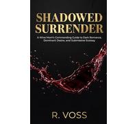 Shadowed Surrender: A Wine Mom’s Commanding Guide to Dark Romance, Dominant Desire, and Submissive Ecstasy