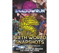 Shadowrun: Sixth World Snapshots: (A Shadowrun Anthology)