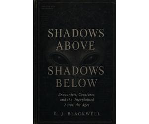Shadows Above, Shadows Below: Encounters, Creatures, and the Unexplained Across the Ages
