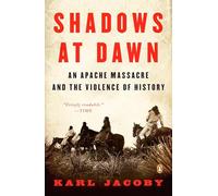Karl Jacoby – Shadows at Dawn – An Apache Massacre and the Violence of History – Tascabile