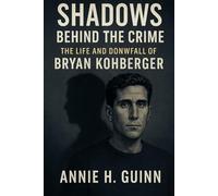 Shadows Behind the Crime: The Life and Downfall of Bryan Kohberger