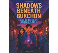 Shadows Beneath Bukchon: Rise of the K-Pop Demon Hunters
